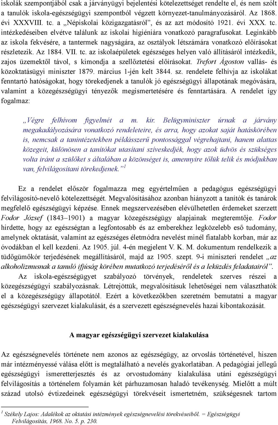 Leginkább az iskola fekvésére, a tantermek nagyságára, az osztályok létszámára vonatkozó elıírásokat részletezik. Az 1884. VII. tc.