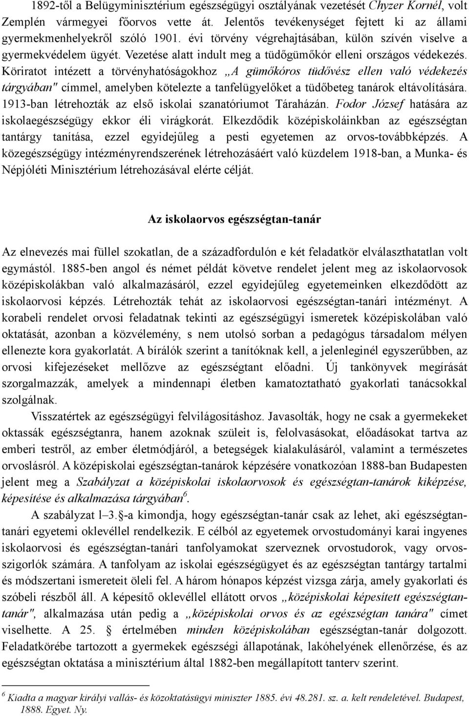 Köriratot intézett a törvényhatóságokhoz A gümıkóros tüdıvész ellen való védekezés tárgyában" címmel, amelyben kötelezte a tanfelügyelıket a tüdıbeteg tanárok eltávolítására.