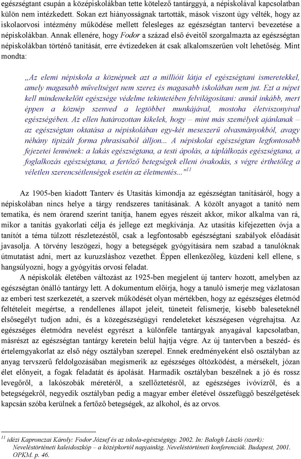 Annak ellenére, hogy Fodor a század elsı éveitıl szorgalmazta az egészségtan népiskolákban történı tanítását, erre évtizedeken át csak alkalomszerően volt lehetıség.