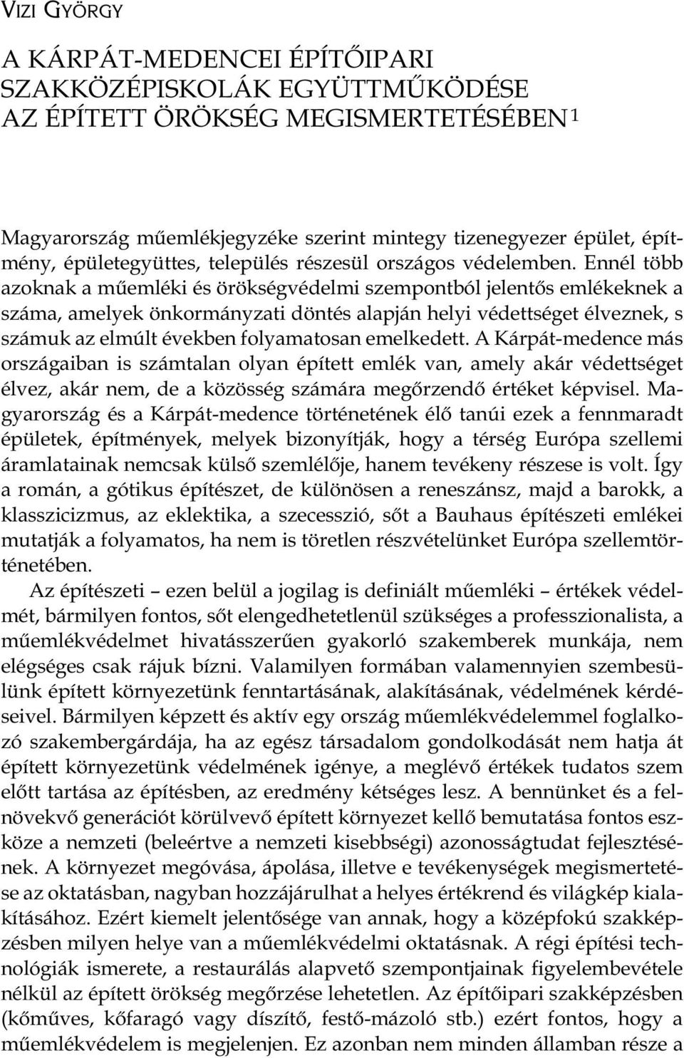 Ennél több azoknak a műemléki és örökségvédelmi szempontból jelentős emlékeknek a száma, amelyek önkormányzati döntés alapján helyi védettséget élveznek, s számuk az elmúlt években folyamatosan