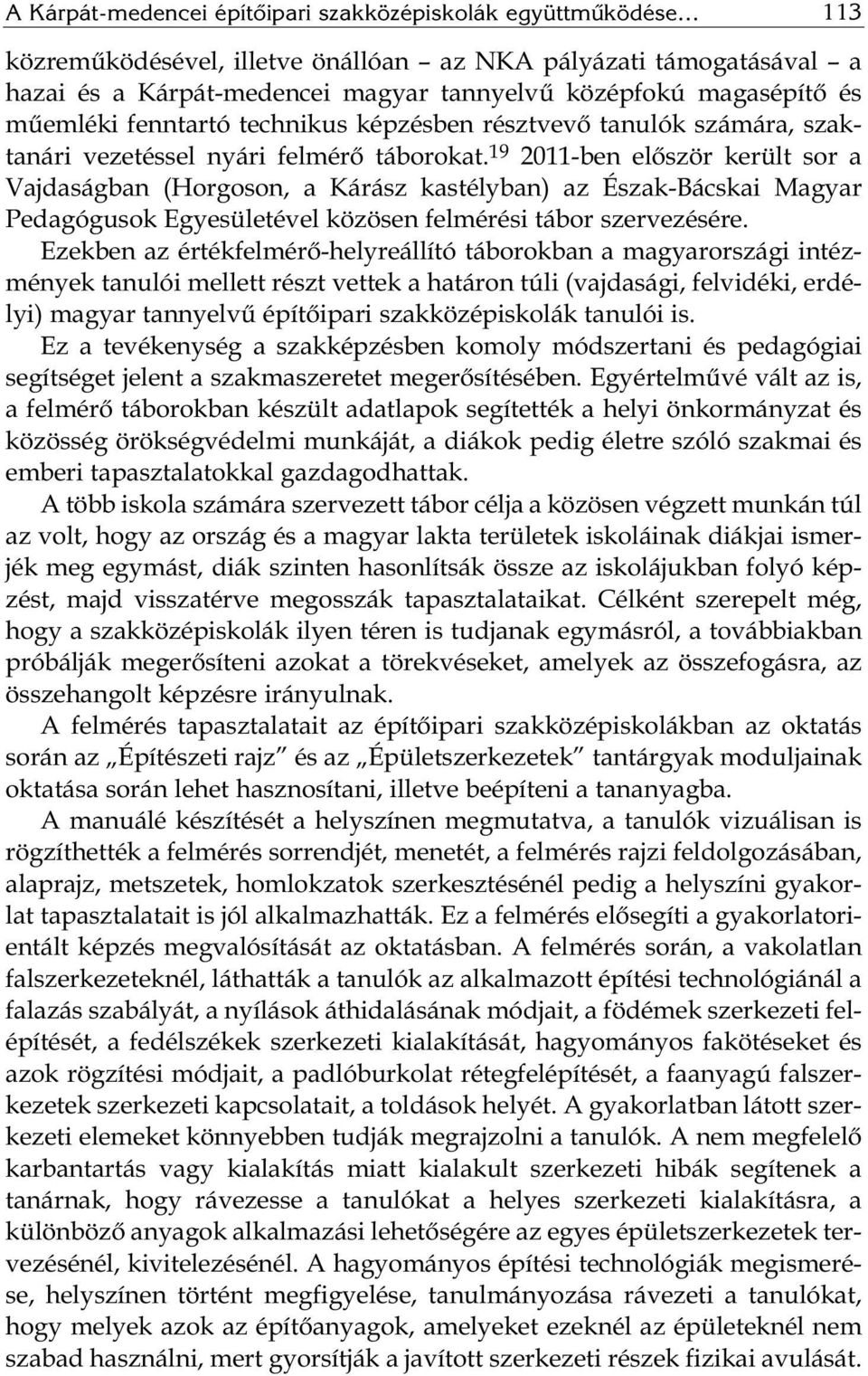 19 2011-ben először került sor a Vajdaságban (Horgoson, a Kárász kastélyban) az Észak-Bácskai Magyar Pedagógusok Egyesületével közösen felmérési tábor szervezésére.