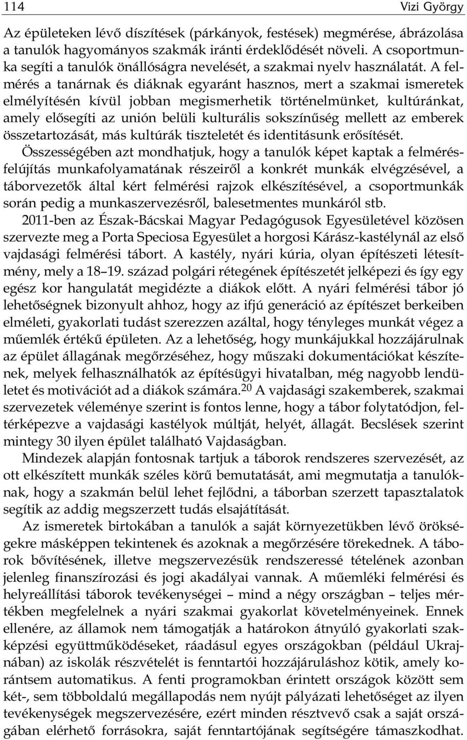 A felmérés a tanárnak és diáknak egyaránt hasznos, mert a szakmai ismeretek elmélyítésén kívül jobban megismerhetik történelmünket, kultúránkat, amely elősegíti az unión belüli kulturális sokszínűség