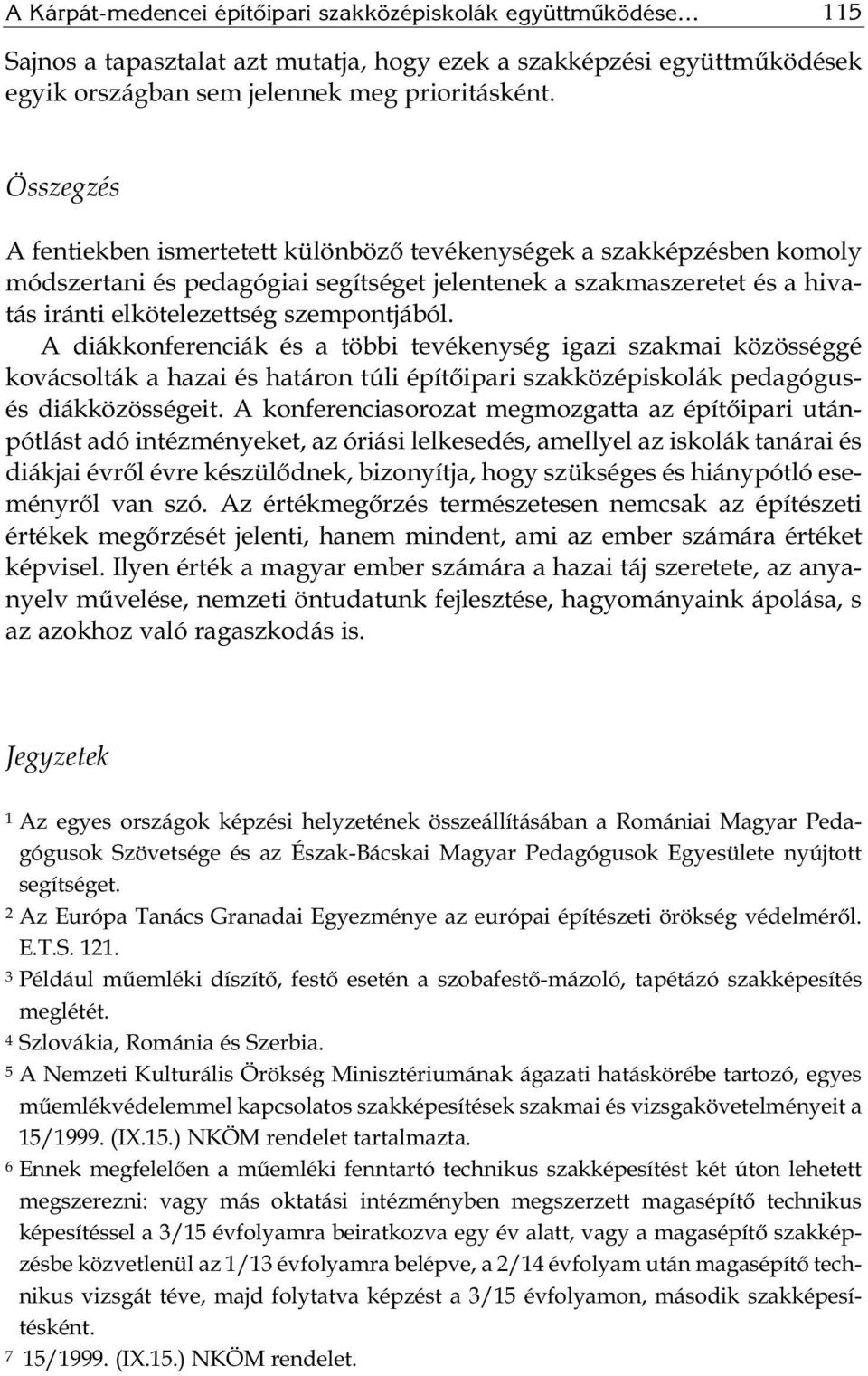 A diákkonferenciák és a többi tevékenység igazi szakmai közösséggé kovácsolták a hazai és határon túli építőipari szakközépiskolák pedagógusés diákközösségeit.