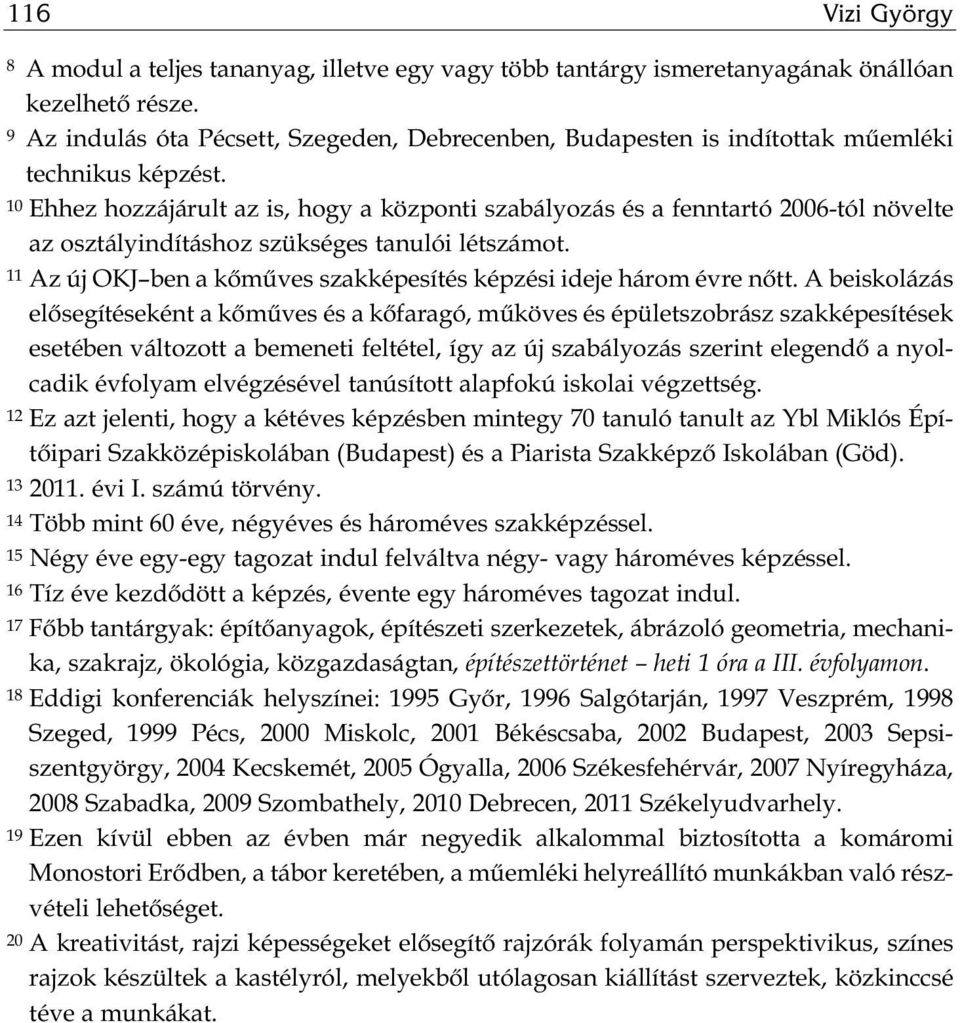 10 Ehhez hozzájárult az is, hogy a központi szabályozás és a fenntartó 2006-tól növelte az osztályindításhoz szükséges tanulói létszámot.