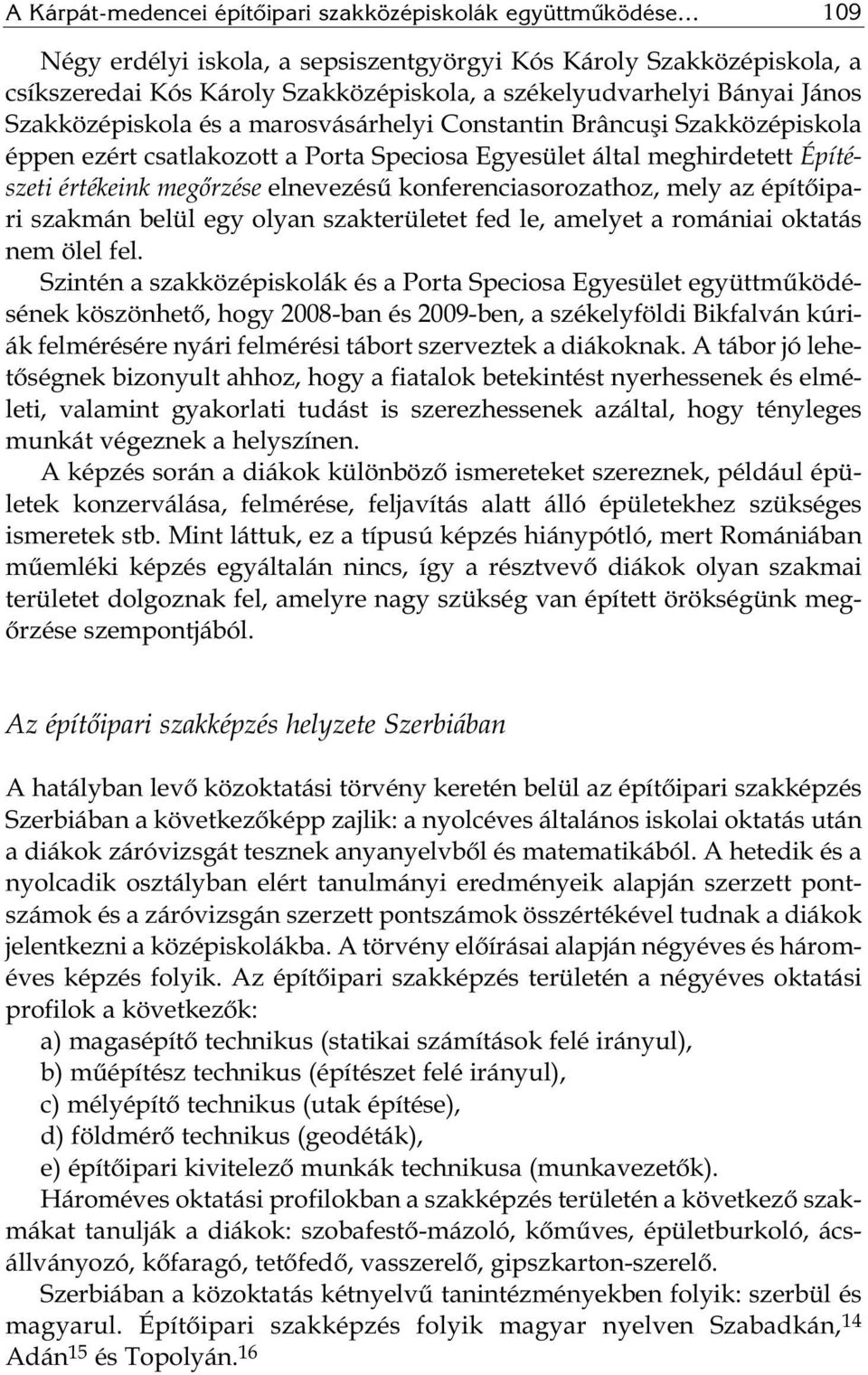 konferenciasorozathoz, mely az építőipari szakmán belül egy olyan szakterületet fed le, amelyet a romániai oktatás nem ölel fel.