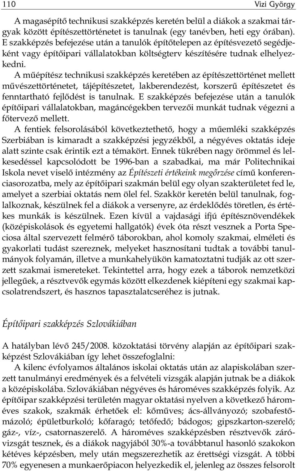 A műépítész technikusi szakképzés keretében az építészettörténet mellett művészettörténetet, tájépítészetet, lakberendezést, korszerű építészetet és fenntartható fejlődést is tanulnak.