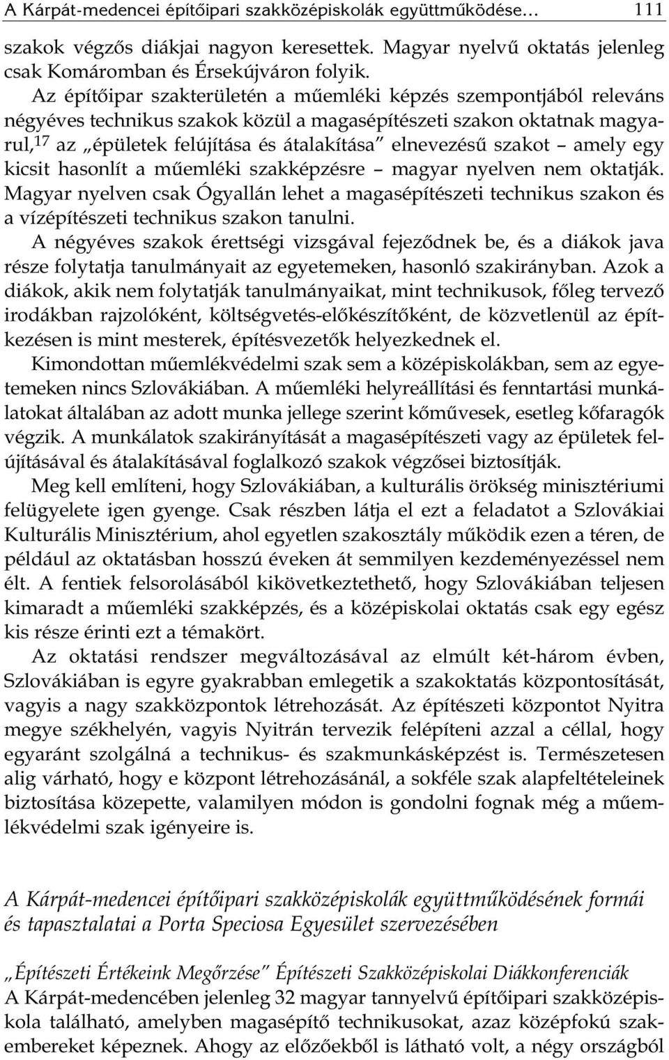 szakot amely egy kicsit hasonlít a műemléki szakképzésre magyar nyelven nem oktatják. Magyar nyelven csak Ógyallán lehet a magasépítészeti technikus szakon és a vízépítészeti technikus szakon tanulni.