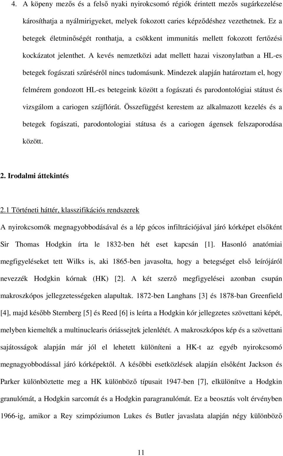 A kevés nemzetközi adat mellett hazai viszonylatban a HL-es betegek fogászati szőrésérıl nincs tudomásunk.