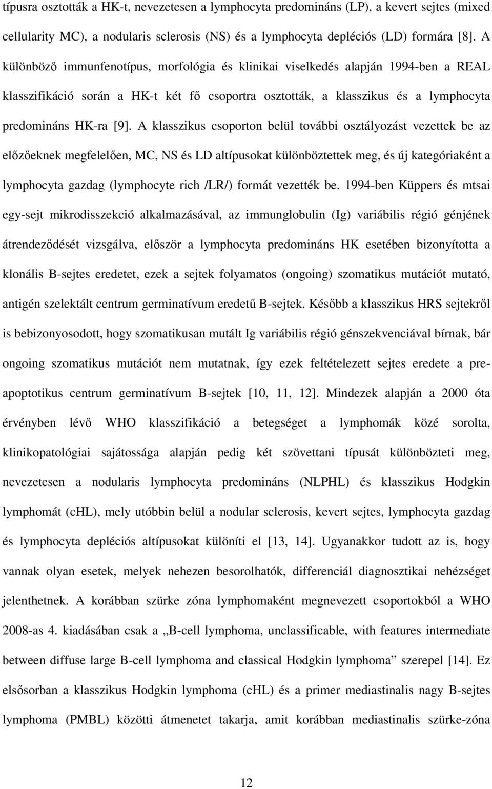 A klasszikus csoporton belül további osztályozást vezettek be az elızıeknek megfelelıen, MC, NS és LD altípusokat különböztettek meg, és új kategóriaként a lymphocyta gazdag (lymphocyte rich /LR/)