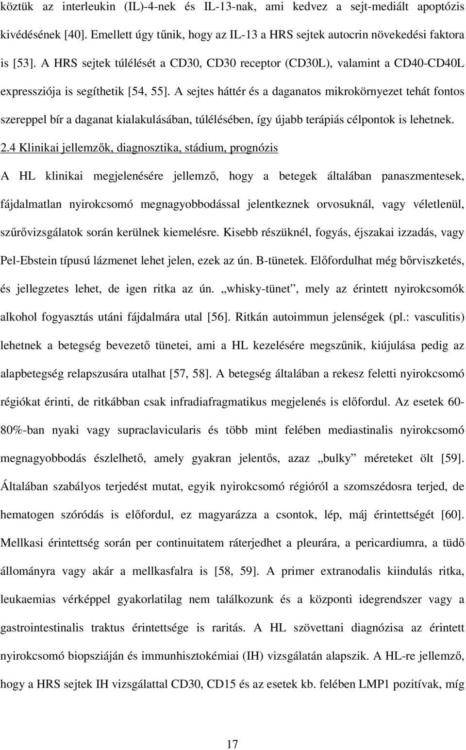 A sejtes háttér és a daganatos mikrokörnyezet tehát fontos szereppel bír a daganat kialakulásában, túlélésében, így újabb terápiás célpontok is lehetnek. 2.