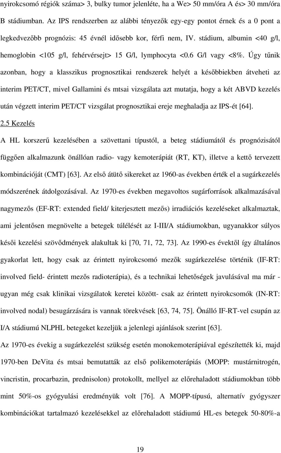 stádium, albumin <40 g/l, hemoglobin <105 g/l, fehérvérsejt> 15 G/l, lymphocyta <0.6 G/l vagy <8%.