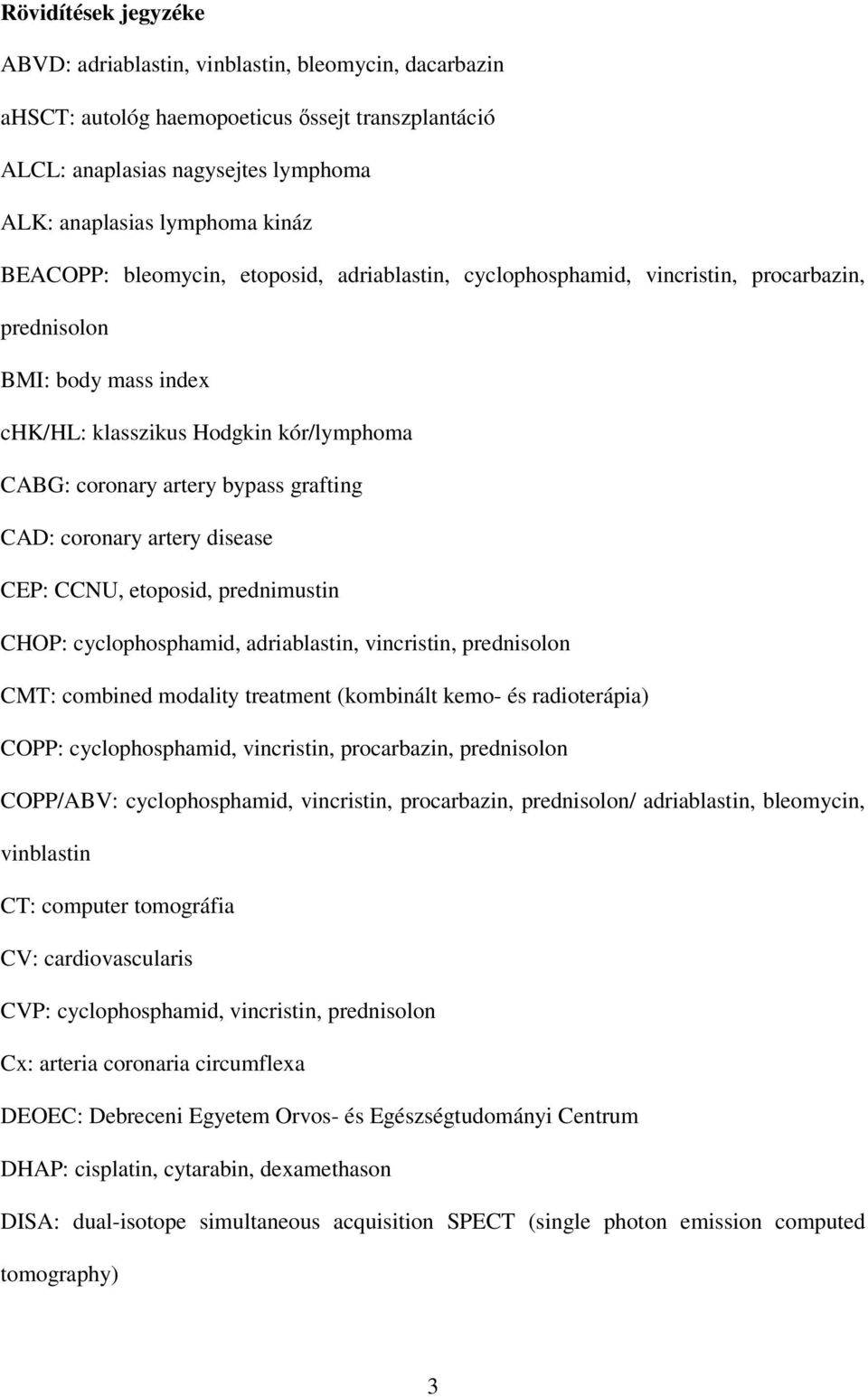 CAD: coronary artery disease CEP: CCNU, etoposid, prednimustin CHOP: cyclophosphamid, adriablastin, vincristin, prednisolon CMT: combined modality treatment (kombinált kemo- és radioterápia) COPP: