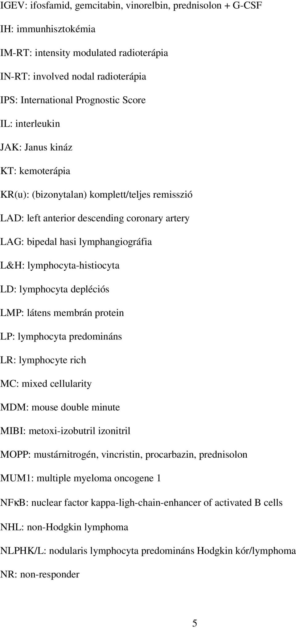 LD: lymphocyta depléciós LMP: látens membrán protein LP: lymphocyta predomináns LR: lymphocyte rich MC: mixed cellularity MDM: mouse double minute MIBI: metoxi-izobutril izonitril MOPP: