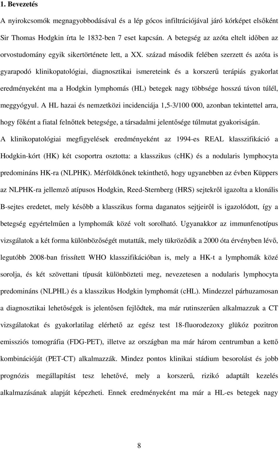 század második felében szerzett és azóta is gyarapodó klinikopatológiai, diagnosztikai ismereteink és a korszerő terápiás gyakorlat eredményeként ma a Hodgkin lymphomás (HL) betegek nagy többsége