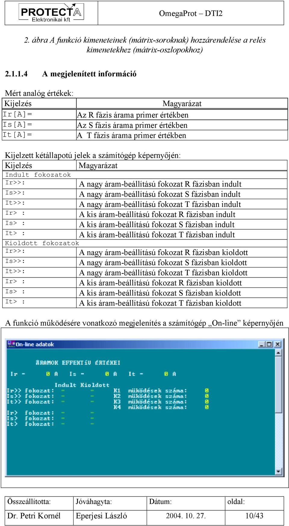 Kijelzett kétállapotú jelek a számítógép képernyőjén: Kijelzés Magyarázat Indult fokozatok Ir>>: A nagy áram-beállítású fokozat R fázisban indult Is>>: A nagy áram-beállítású fokozat S fázisban