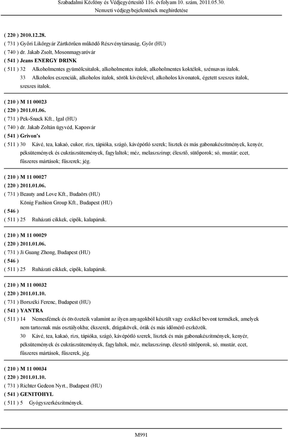 33 Alkoholos eszenciák, alkoholos italok, sörök kivételével, alkoholos kivonatok, égetett szeszes italok, szeszes italok. ( 210 ) M 11 00023 ( 220 ) 2011.01.06. ( 731 ) Pek-Snack Kft.