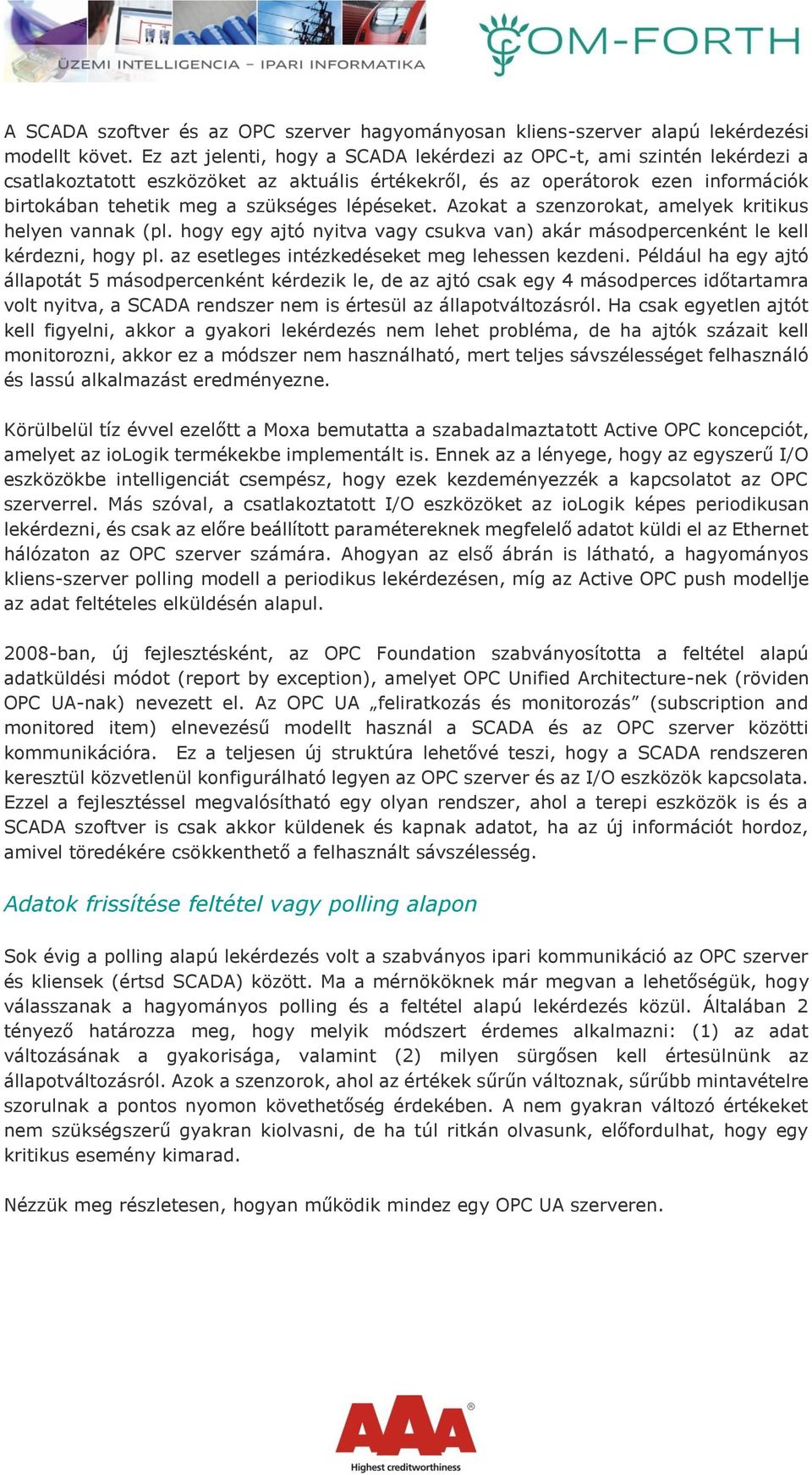 lépéseket. Azokat a szenzorokat, amelyek kritikus helyen vannak (pl. hogy egy ajtó nyitva vagy csukva van) akár másodpercenként le kell kérdezni, hogy pl.