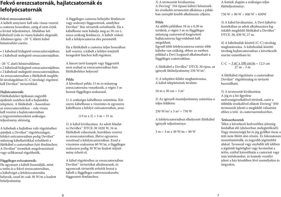 20 C alatti hőmérsékleten: 2 kábelszál hidegtető ereszcsatornájában; 2 kábelszál melegtető ereszcsatornájában.