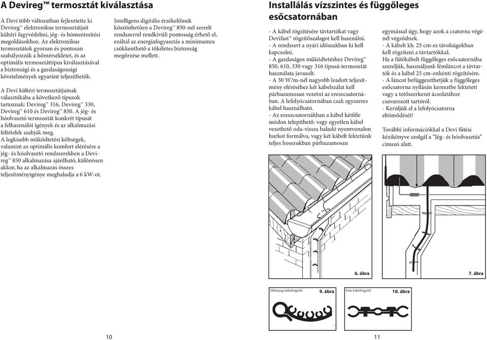 A Devi kültéri termosztátjainak választékába a következő típusok tartoznak: Devireg 316, Devireg 330, Devireg 610 és Devireg 850.