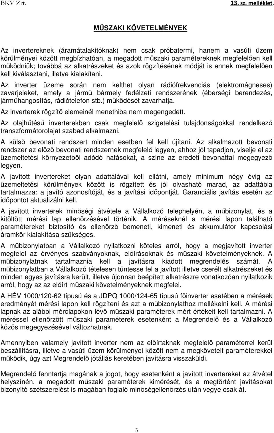 Az inverter üzeme során nem kelthet olyan rádiófrekvenciás (elektromágneses) zavarjeleket, amely a jármű bármely fedélzeti rendszerének (éberségi berendezés, járműhangosítás, rádiótelefon stb.