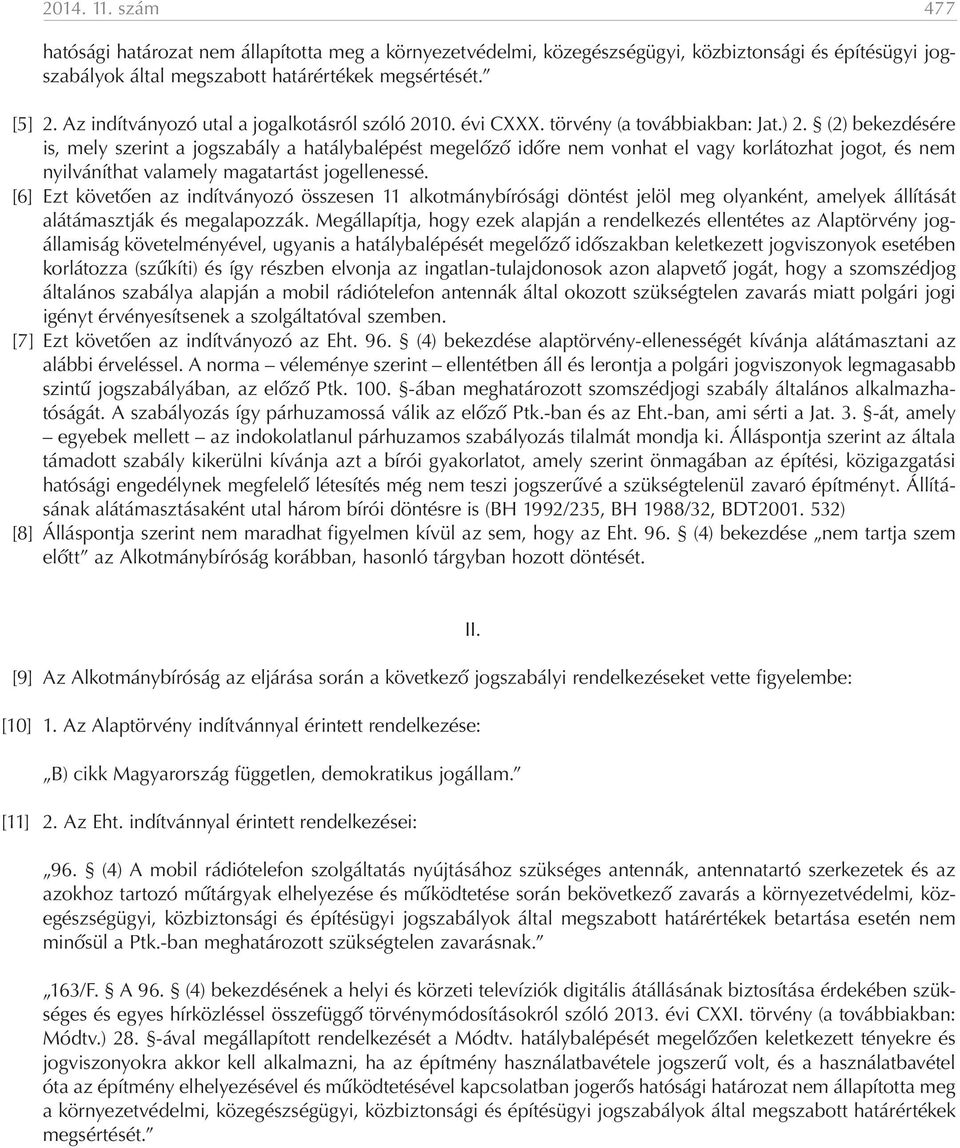 (2) bekezdésére is, mely szerint a jogszabály a hatálybalépést megelőző időre nem vonhat el vagy korlátozhat jogot, és nem nyilváníthat valamely magatartást jogellenessé.