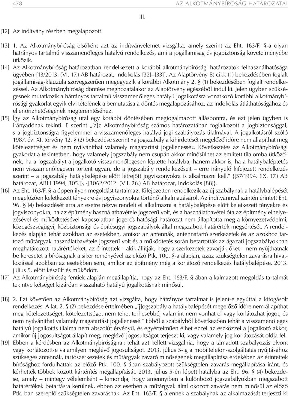 [14] Az Alkotmánybíróság határozatban rendelkezett a korábbi alkotmánybírósági határozatok felhasználhatósága ügyében {13/2013. (VI. 17.) AB határozat, Indokolás [32] [33]}.