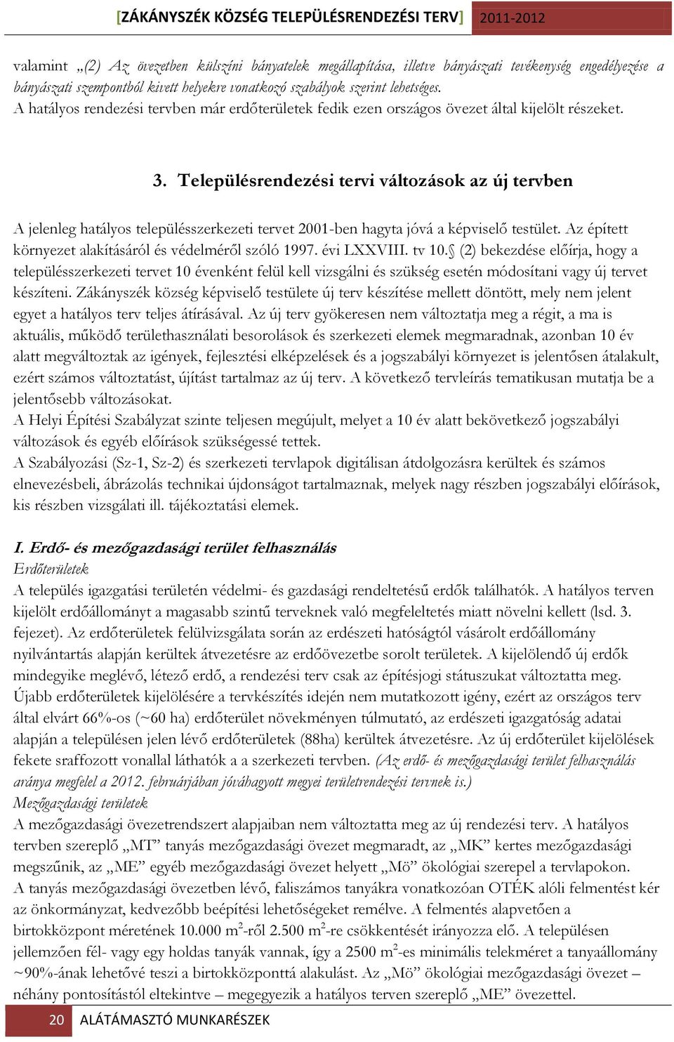 Településrendezési tervi változások az új tervben A jelenleg hatályos településszerkezeti tervet 2001-ben hagyta jóvá a képviselő testület. Az épített környezet alakításáról és védelméről szóló 1997.