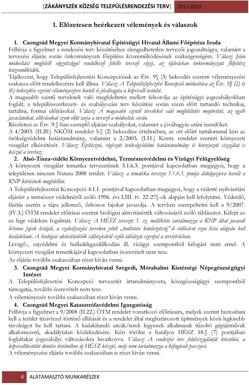 önkormányzati főépítész közreműködésének szükségességére. Válasz: Jelen módosítást megfelelő végzettséggel rendelkező felelős tervező végzi, az eljárásban önkormányzati főépítész közreműködik.