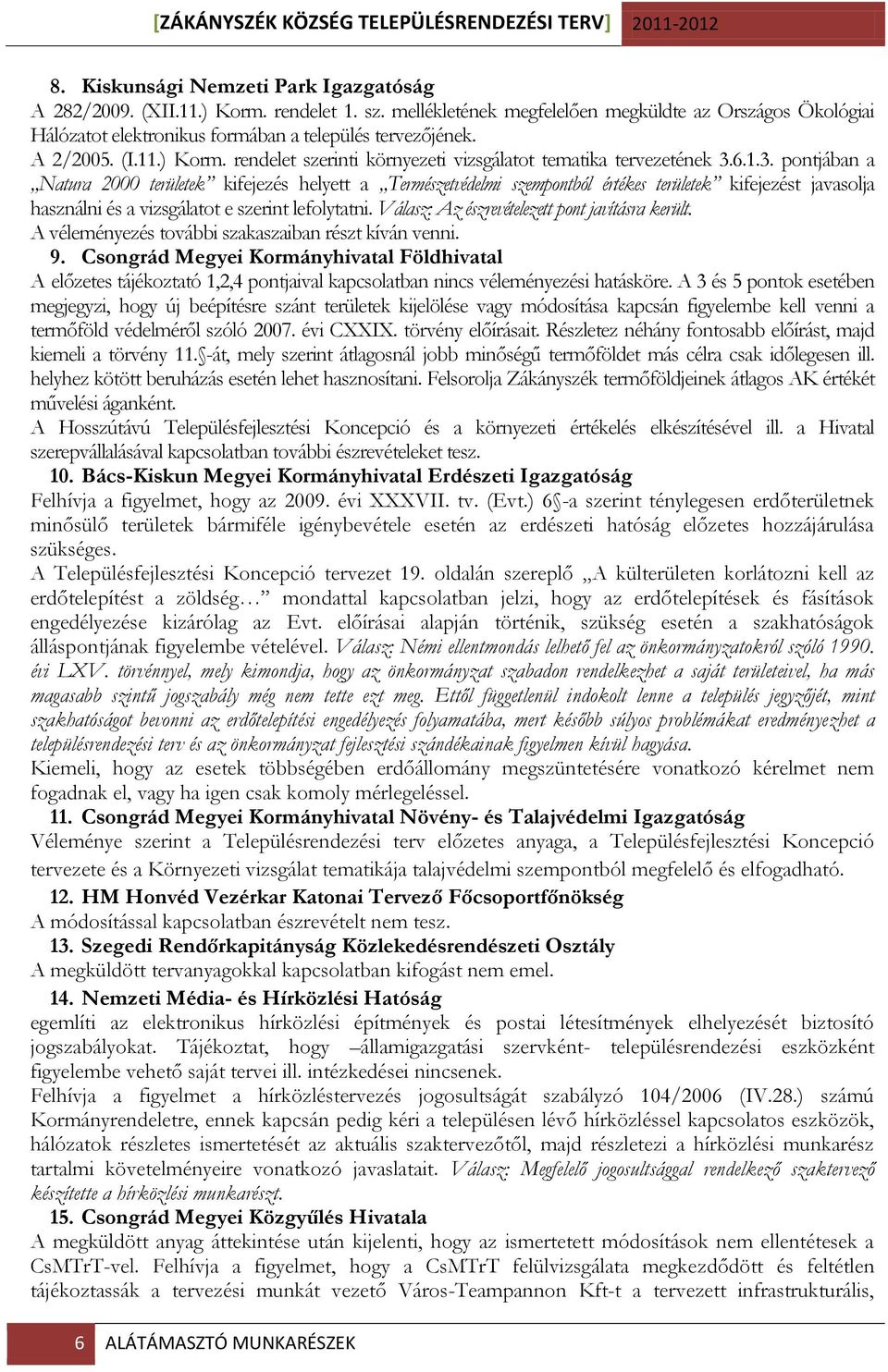 6.1.3. pontjában a Natura 2000 területek kifejezés helyett a Természetvédelmi szempontból értékes területek kifejezést javasolja használni és a vizsgálatot e szerint lefolytatni.