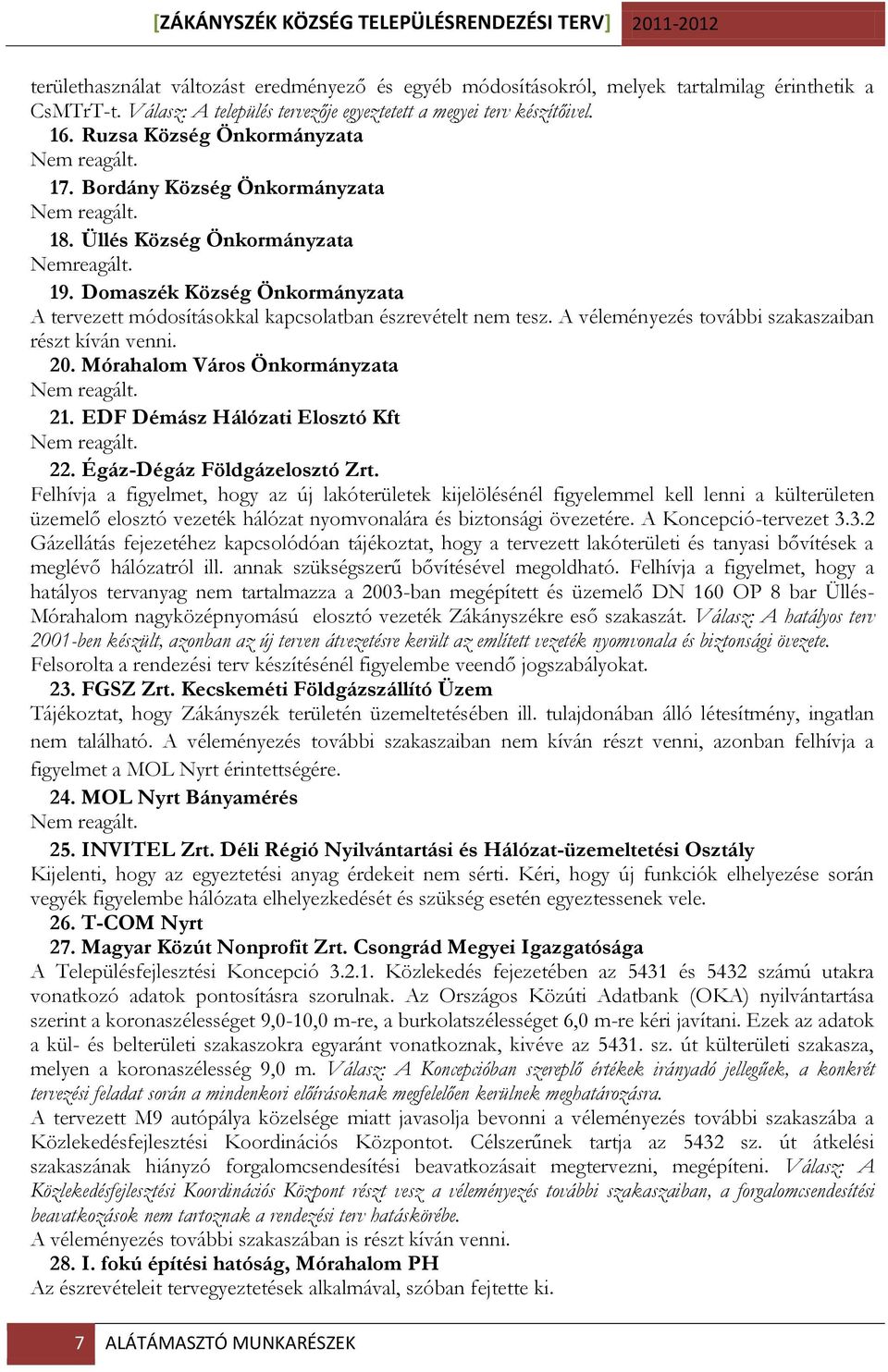 Domaszék Község Önkormányzata A tervezett módosításokkal kapcsolatban észrevételt nem tesz. A véleményezés további szakaszaiban részt kíván venni. 20. Mórahalom Város Önkormányzata Nem reagált. 21.