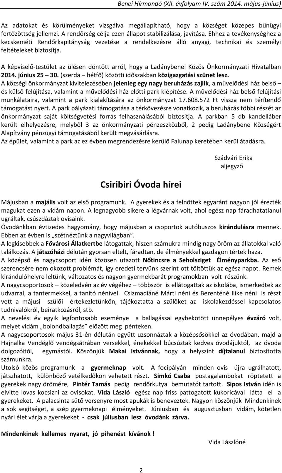 A képviselő-testület az ülésen döntött arról, hogy a Ladánybenei Közös Önkormányzati Hivatalban 2014. június 25 30. (szerda hétfő) közötti időszakban közigazgatási szünet lesz.