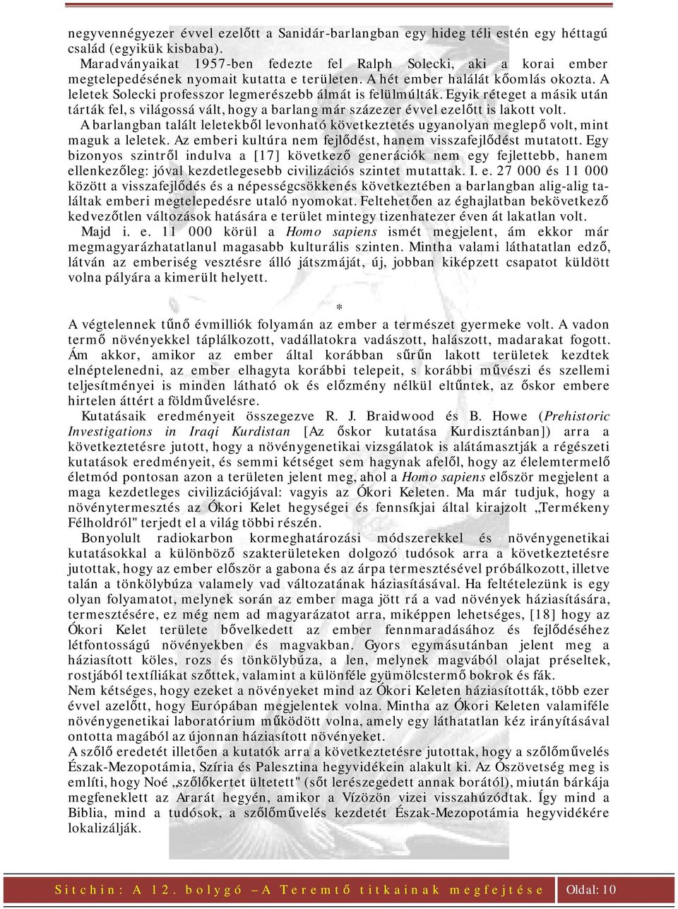 A leletek Solecki professzor legmerészebb álmát is felülmúlták. Egyik réteget a másik után tárták fel, s világossá vált, hogy a barlang már százezer évvel ezelőtt is lakott volt.