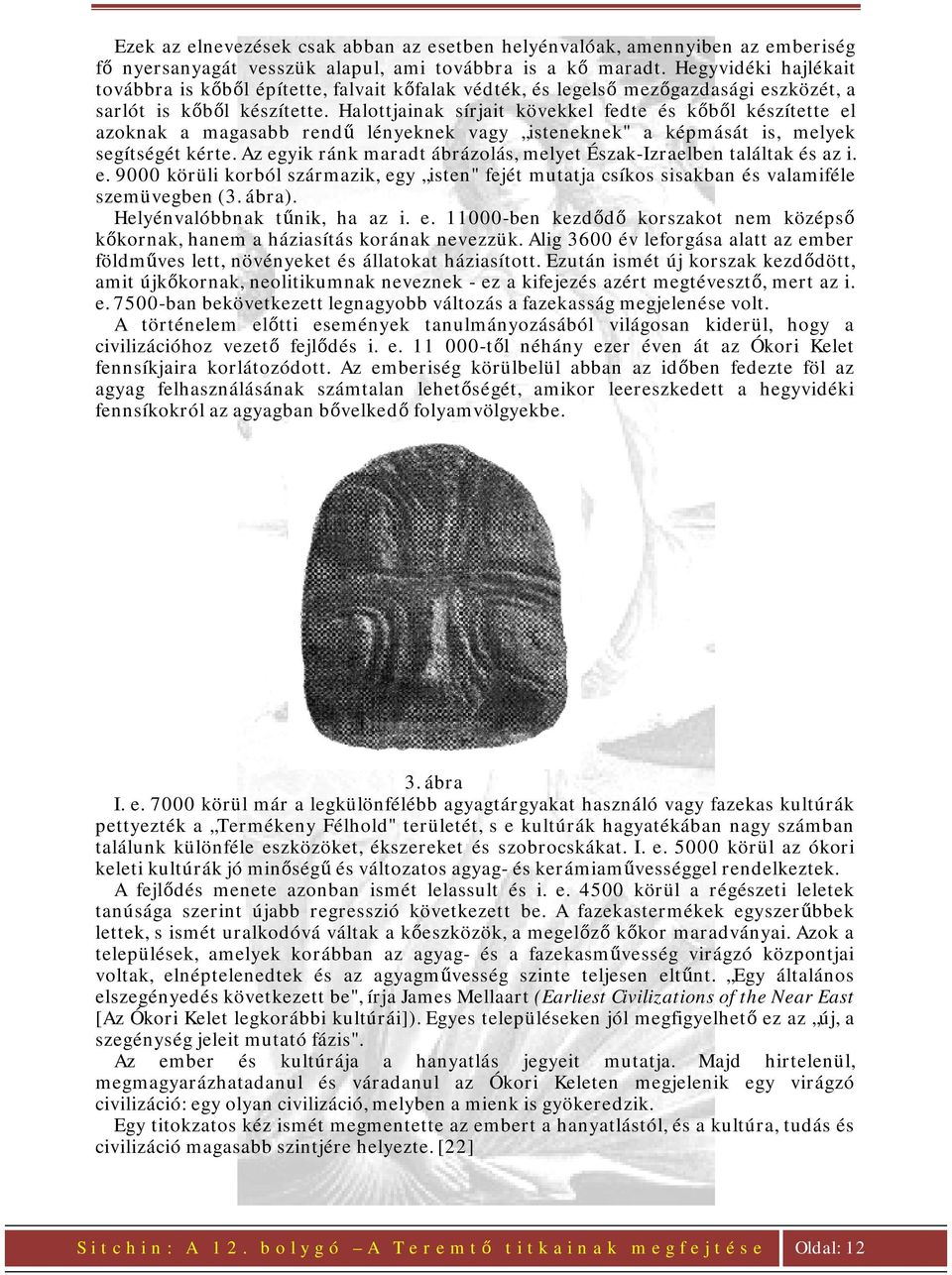 Halottjainak sírjait kövekkel fedte és kőből készítette el azoknak a magasabb rendű lényeknek vagy isteneknek" a képmását is, melyek segítségét kérte.