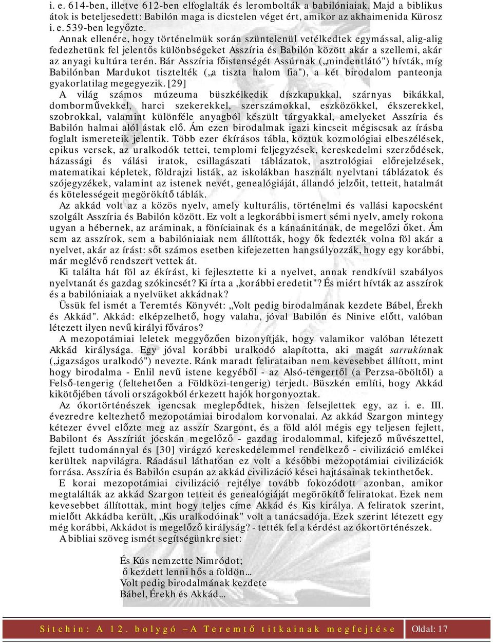 Bár Asszíria főistenségét Assúrnak ( mindentlátó") hívták, míg Babilónban Mardukot tisztelték ( a tiszta halom fia"), a két birodalom panteonja gyakorlatilag megegyezik.