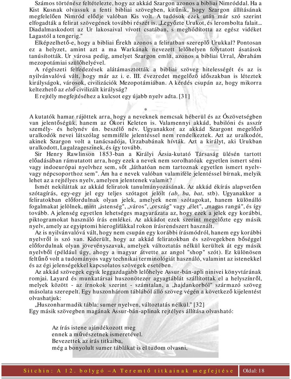 A tudósok ezek után már szó szerint elfogadták a felirat szövegének további részét is. Legyőzte Urukot, és lerombolta falait.