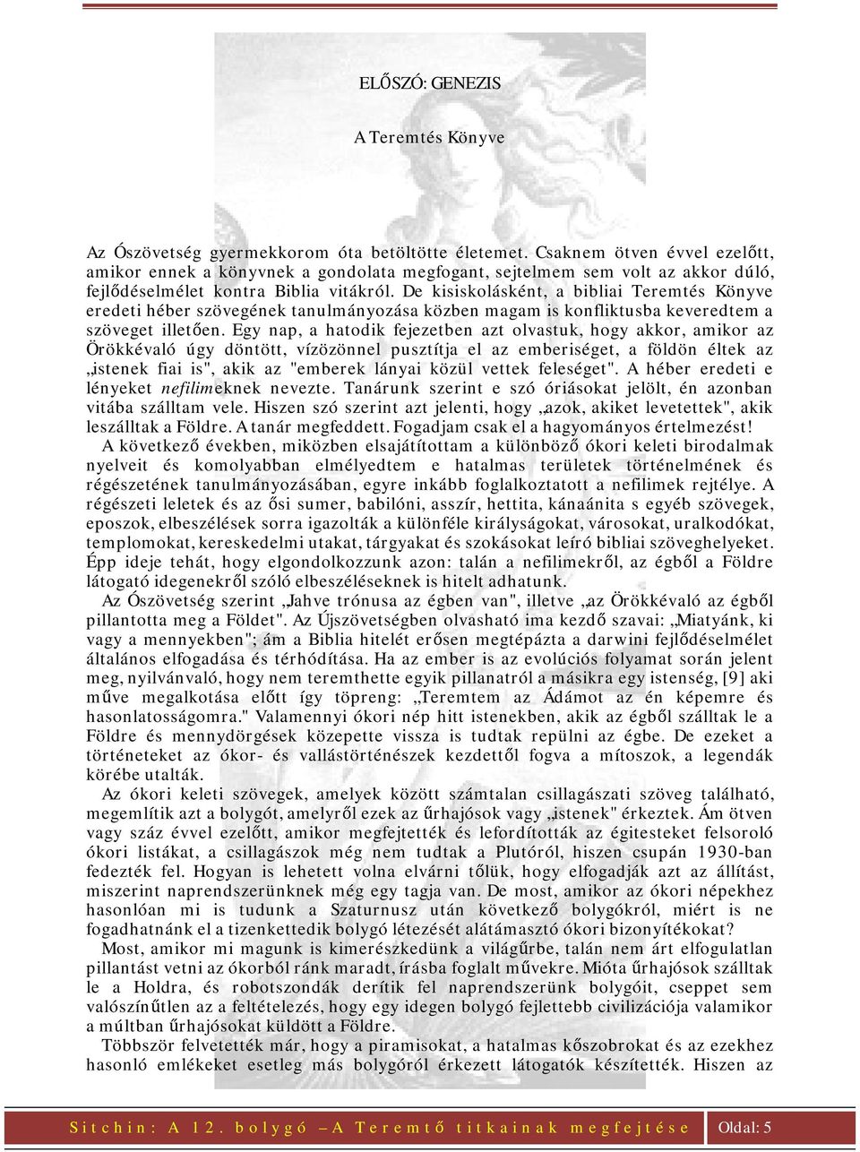 De kisiskolásként, a bibliai Teremtés Könyve eredeti héber szövegének tanulmányozása közben magam is konfliktusba keveredtem a szöveget illetően.