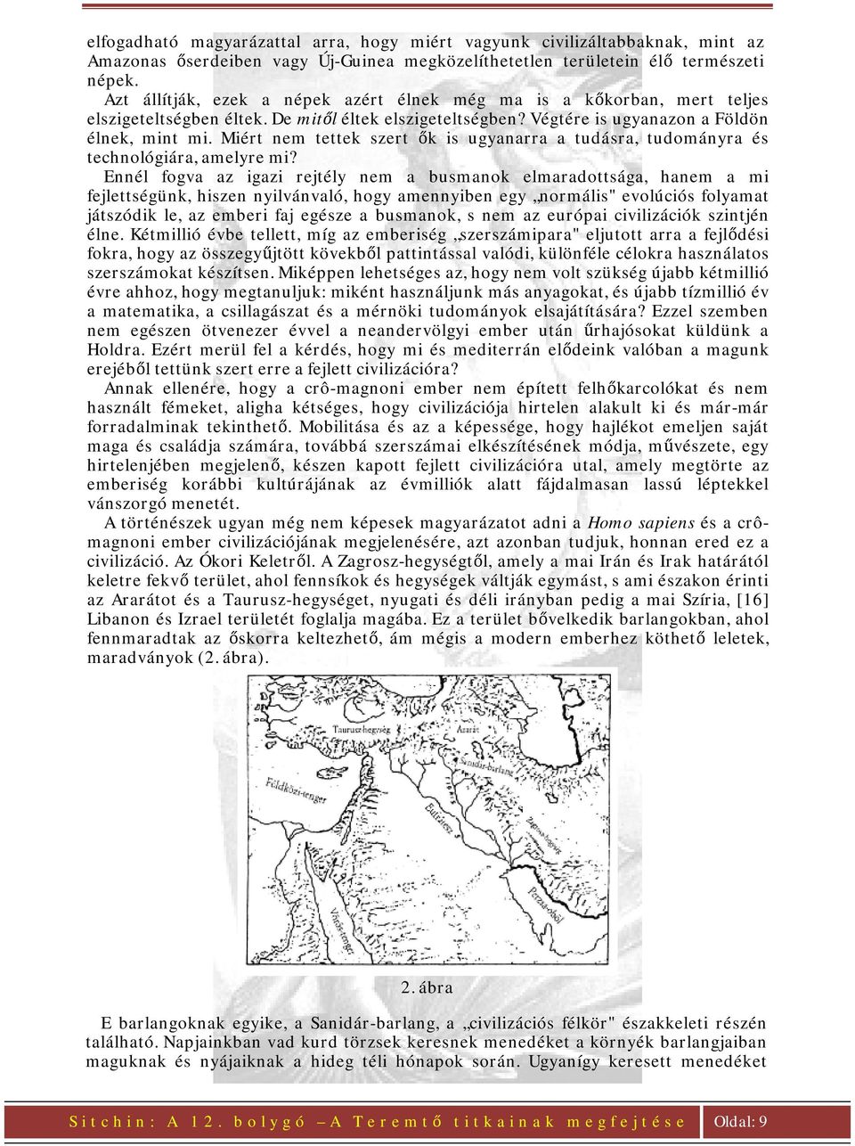 Miért nem tettek szert ők is ugyanarra a tudásra, tudományra és technológiára, amelyre mi?