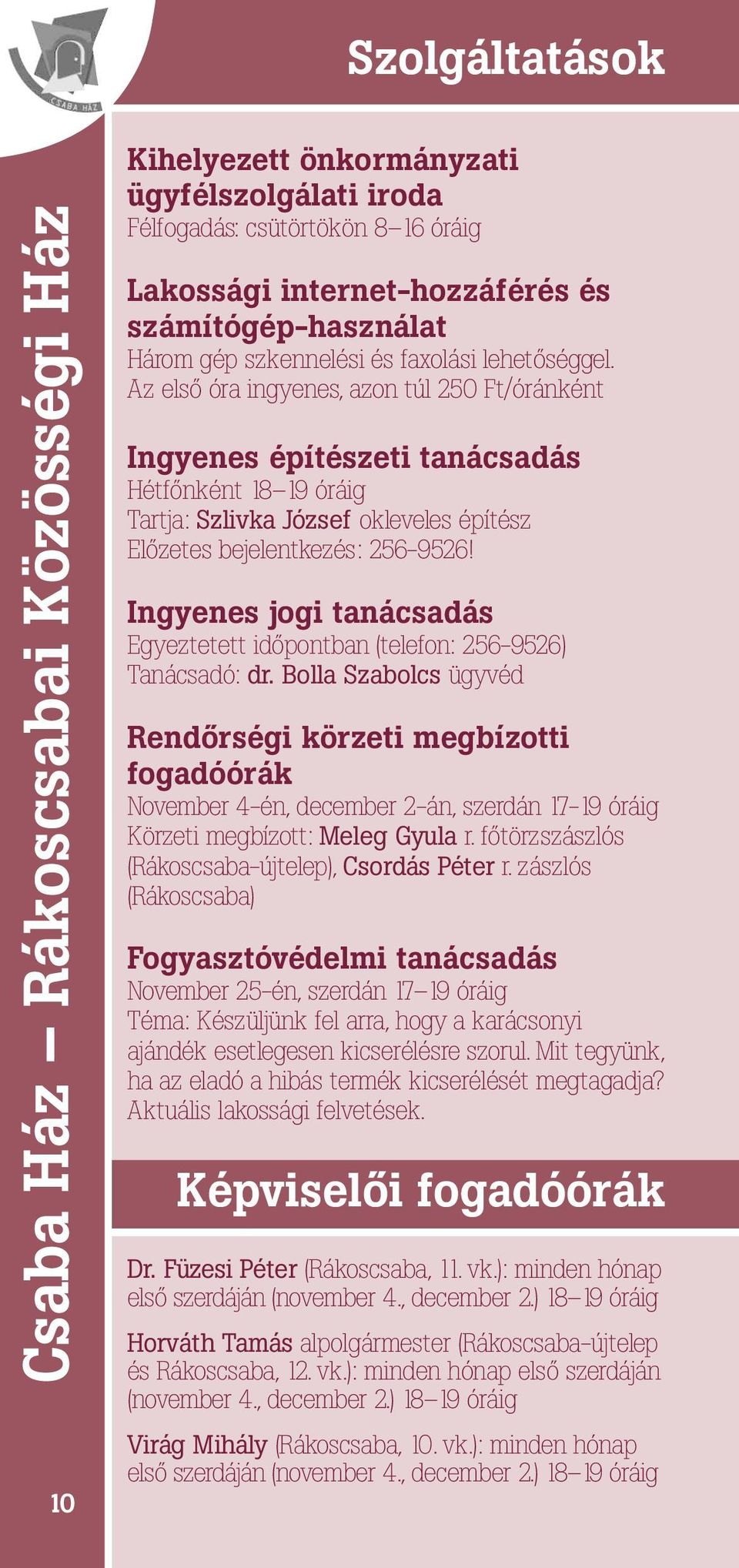 Az első óra ingyenes, azon túl 250 Ft/óránként Ingyenes építészeti tanácsadás Hétfőnként 18 19 óráig Tartja: Szlivka József okleveles építész Előzetes bejelentkezés: 256-9526!