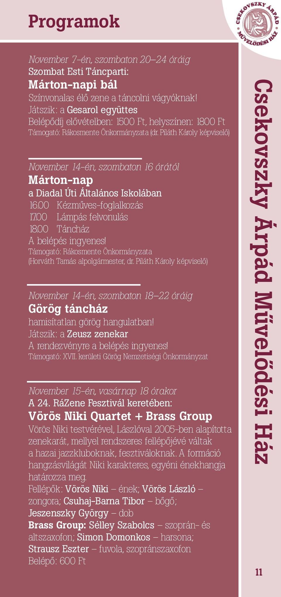 Piláth Károly képviselő) November 14-én, szombaton 16 órától Márton-nap a Diadal Úti Általános Iskolában 16.00 Kézműves-foglalkozás 17.00 Lámpás felvonulás 18.00 Táncház A belépés ingyenes!