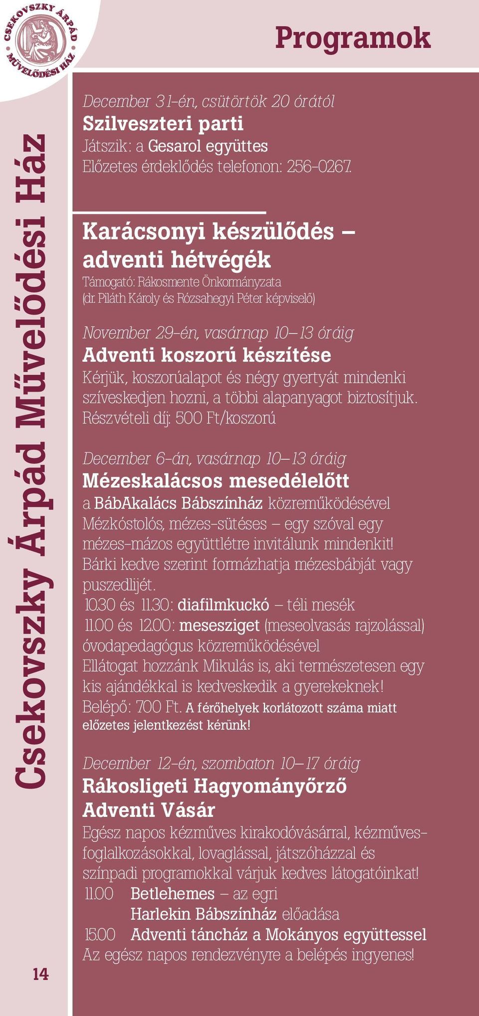 Piláth Károly és Rózsahegyi Péter képviselő) November 29-én, vasárnap 10 13 óráig Adventi koszorú készítése Kérjük, koszorúalapot és négy gyertyát mindenki szíveskedjen hozni, a többi alapanyagot