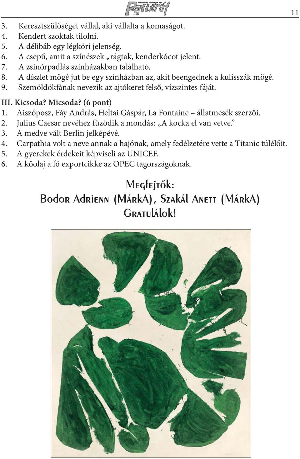 Micsoda? (6 pont) 1. Aiszóposz, Fáy András, Heltai Gáspár, La Fontaine állatmesék szerzői. 2. Julius Caesar nevéhez fűződik a mondás: A kocka el van vetve. 3. A medve vált Berlin jelképévé. 4.