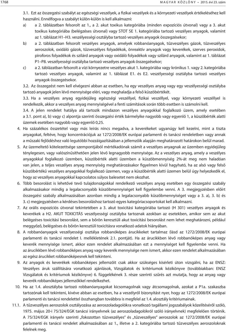 akut toxikus kategóriába (belégzéses útvonal) vagy STOT SE 1. kategóriába tartozó veszélyes anyagok, valamint az 1. táblázat H1 H3.