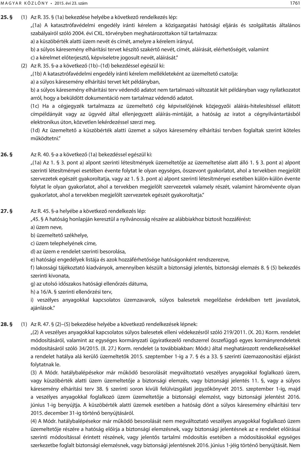 törvényben meghatározottakon túl tartalmazza: a) a küszöbérték alatti üzem nevét és címét, amelyre a kérelem irányul, b) a súlyos káresemény elhárítási tervet készítő szakértő nevét, címét,