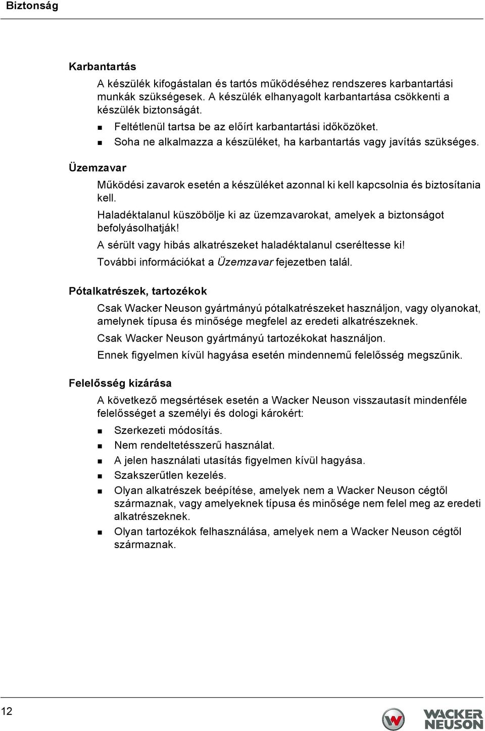 Üzemzavar Működési zavarok esetén a készüléket azonnal ki kell kapcsolnia és biztosítania kell. Haladéktalanul küszöbölje ki az üzemzavarokat, amelyek a biztonságot befolyásolhatják!