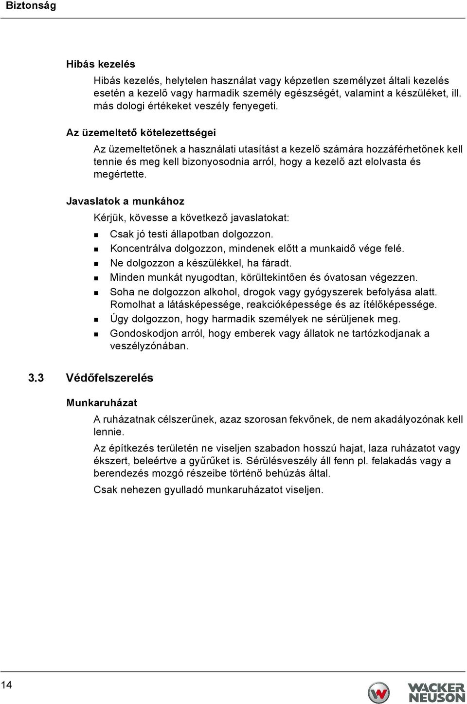 Az üzemeltető kötelezettségei Az üzemeltetőnek a használati utasítást a kezelő számára hozzáférhetőnek kell tennie és meg kell bizonyosodnia arról, hogy a kezelő azt elolvasta és megértette.