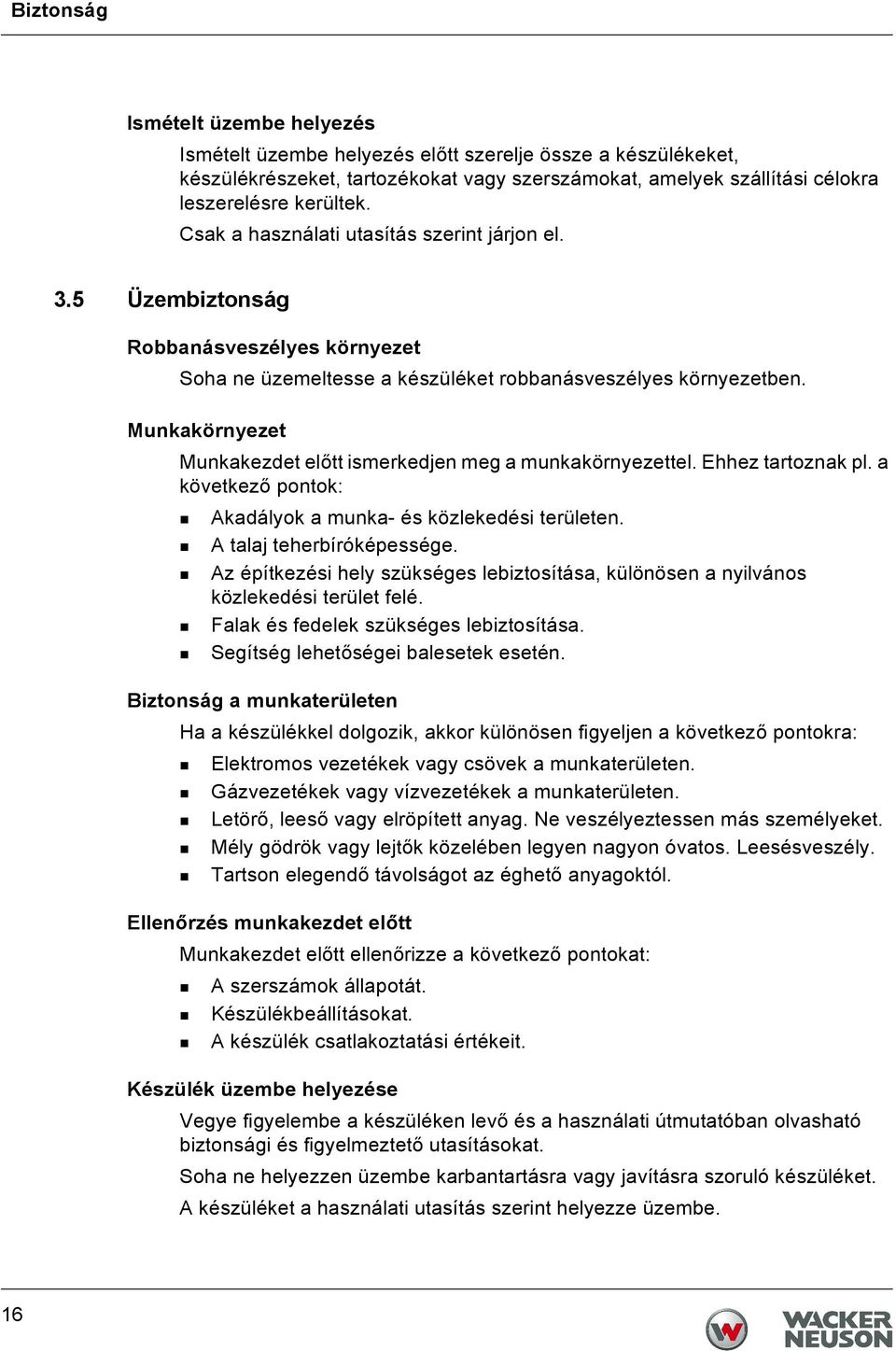 Munkakörnyezet Munkakezdet előtt ismerkedjen meg a munkakörnyezettel. Ehhez tartoznak pl. a következő pontok: Akadályok a munka- és közlekedési területen. A talaj teherbíróképessége.