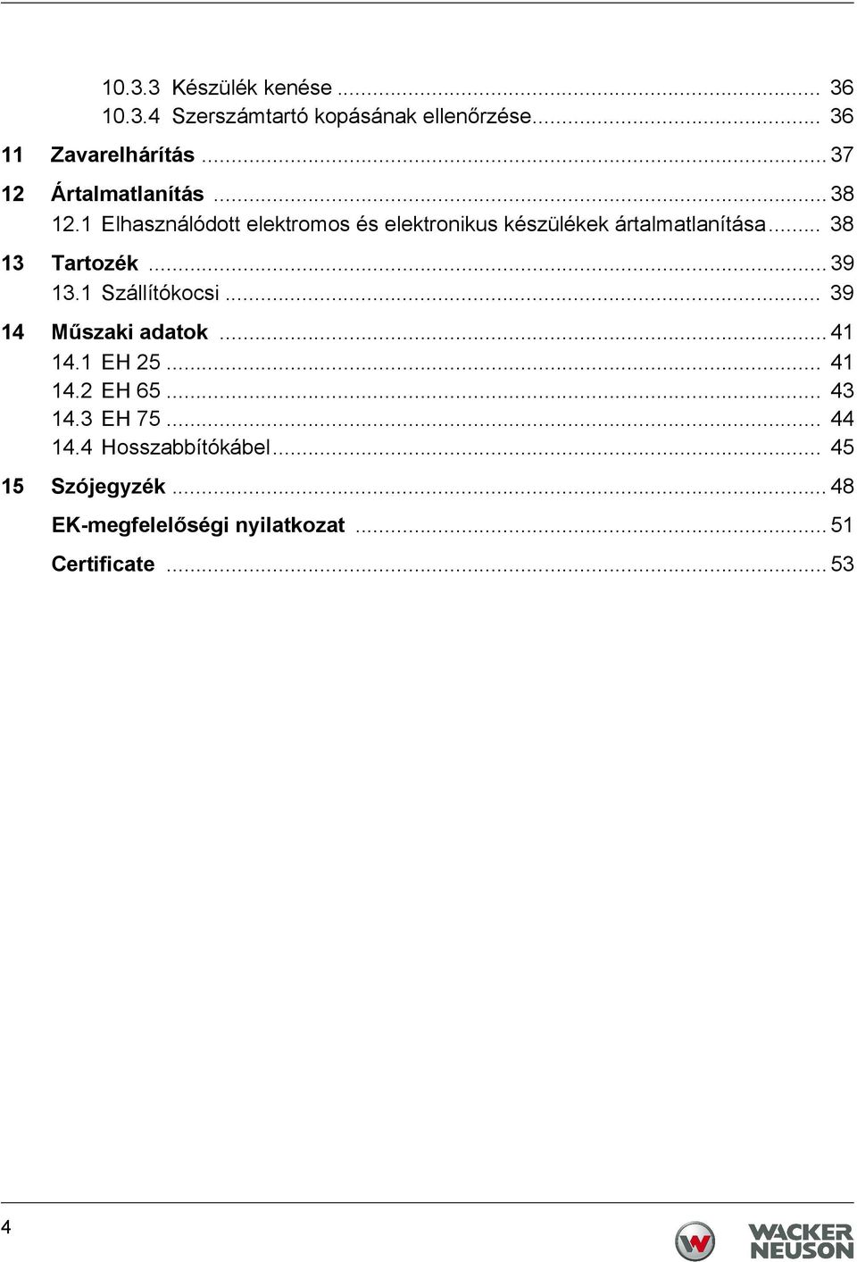 .. 38 13 Tartozék... 39 13.1 Szállítókocsi... 39 14 Műszaki adatok... 41 14.1 EH 25... 41 14.2 EH 65.