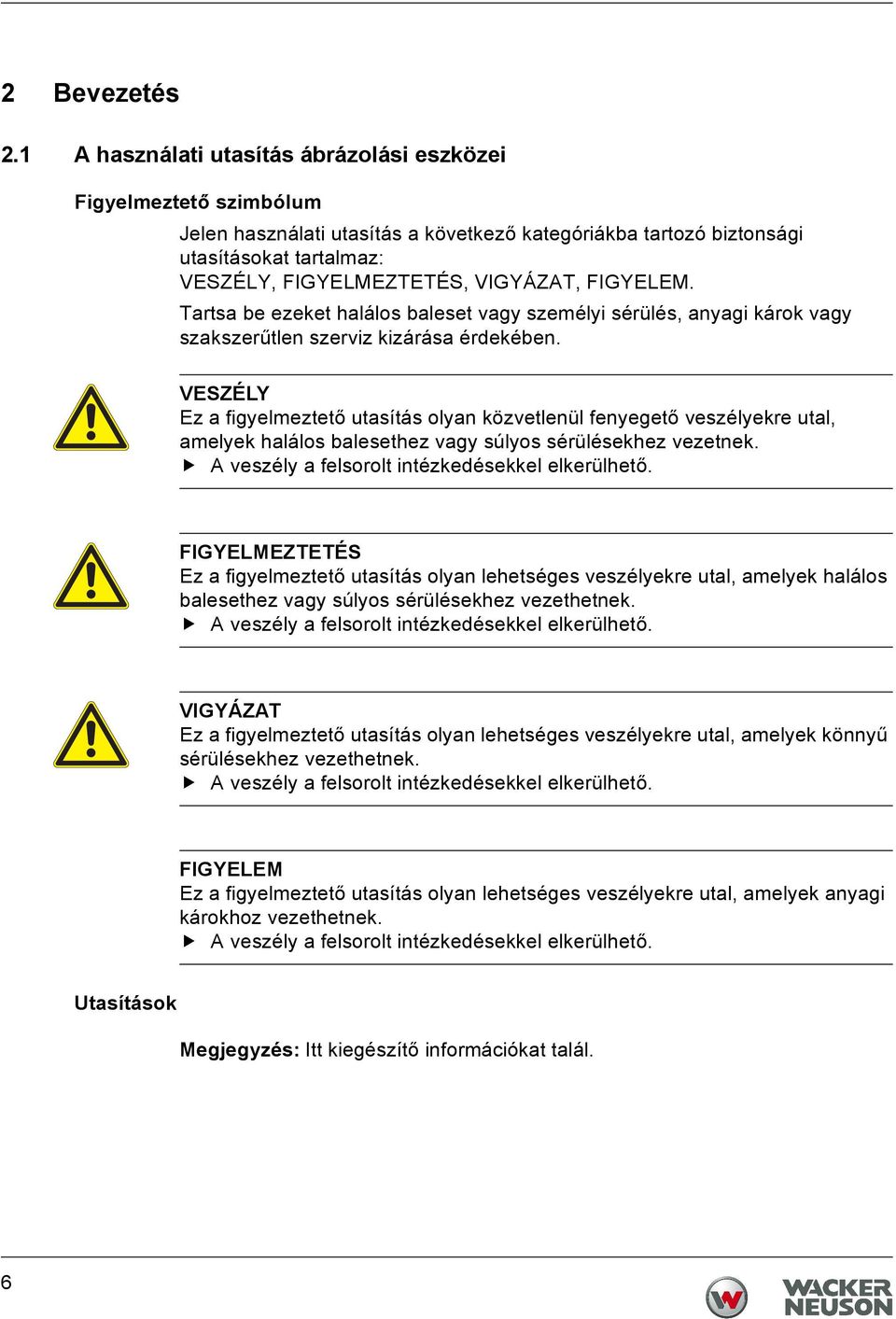 FIGYELEM. Tartsa be ezeket halálos baleset vagy személyi sérülés, anyagi károk vagy szakszerűtlen szerviz kizárása érdekében.