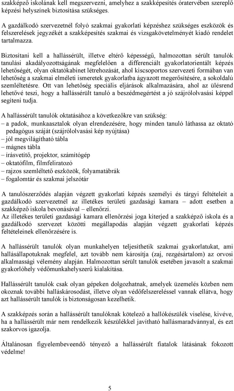 Biztosítani kell a hallássérült, illetve eltérő képességű, halmozottan sérült tanulók tanulási akadályozottságának megfelelően a differenciált gyakorlatorientált képzés lehetőségét, olyan