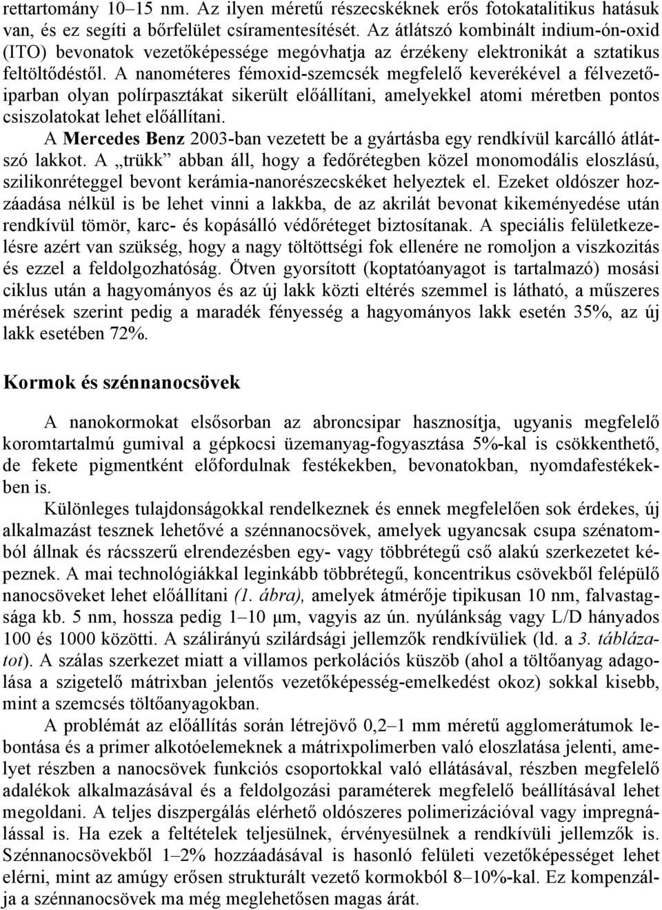 A nanométeres fémoxid-szemcsék megfelelő keverékével a félvezetőiparban olyan polírpasztákat sikerült előállítani, amelyekkel atomi méretben pontos csiszolatokat lehet előállítani.